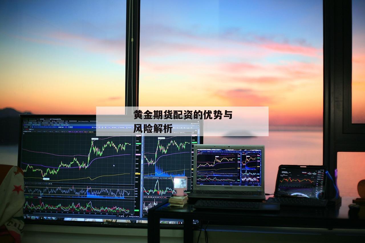 黄金期货配资的优势与风险解析