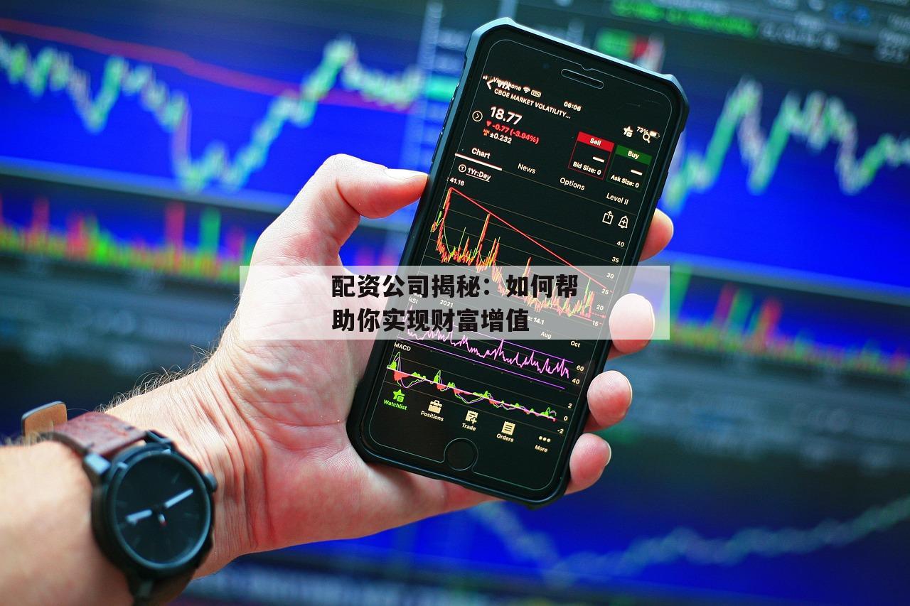 配资公司揭秘：如何帮助你实现财富增值